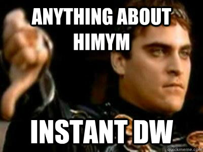 Anything about HIMYM Instant DW  Downvoting Roman