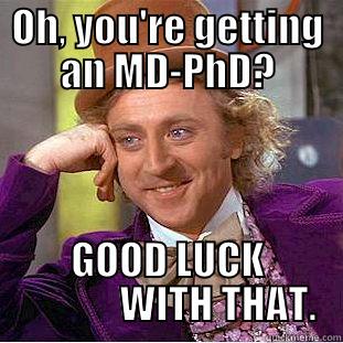 OH, YOU'RE GETTING AN MD-PHD? GOOD LUCK               WITH THAT.  Condescending Wonka