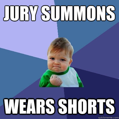 jury summons wears shorts  Success Kid
