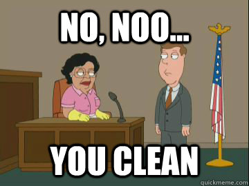 no, noo... you clean - no, noo... you clean  Family Guy Consuela