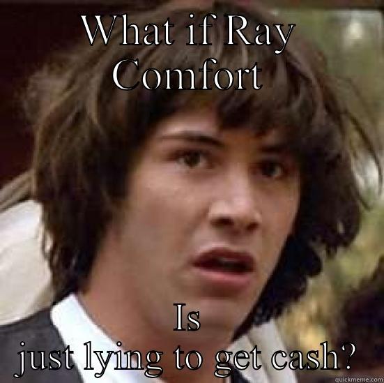 WHAT IF RAY COMFORT IS JUST LYING TO GET CASH? conspiracy keanu