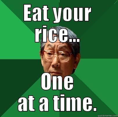EAT YOUR RICE... ONE AT A TIME. High Expectations Asian Father