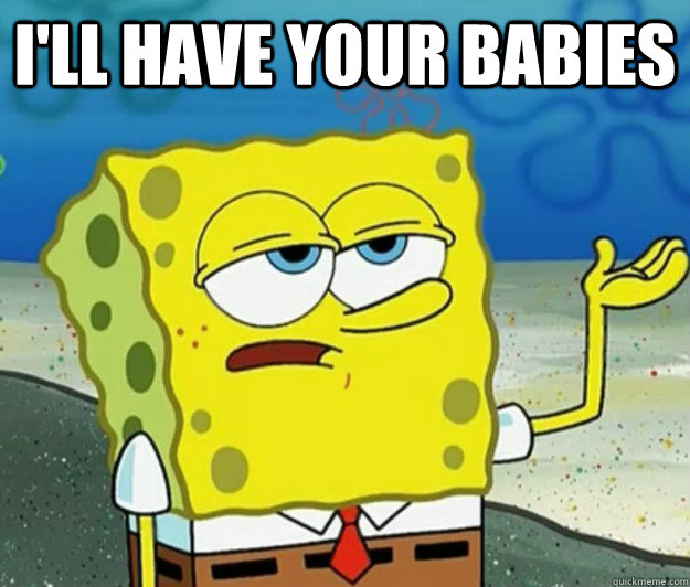 I'll have your babies   Tough Spongebob