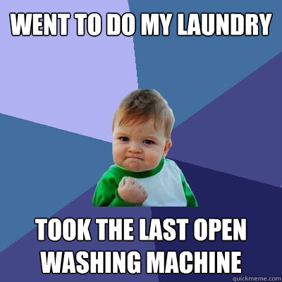 went to do my laundry took the last open washing machine  Success Kid