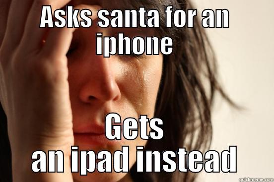 ASKS SANTA FOR AN IPHONE GETS AN IPAD INSTEAD First World Problems