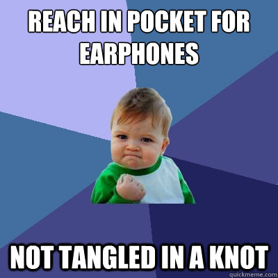 Reach in pocket for earphones not tangled in a knot  Success Kid