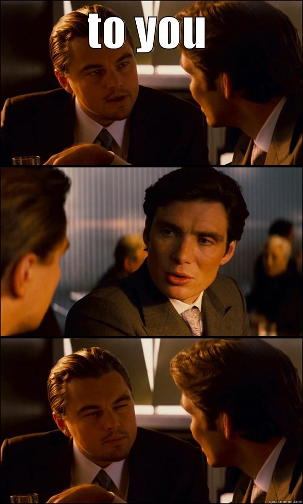 TO YOU  Inception
