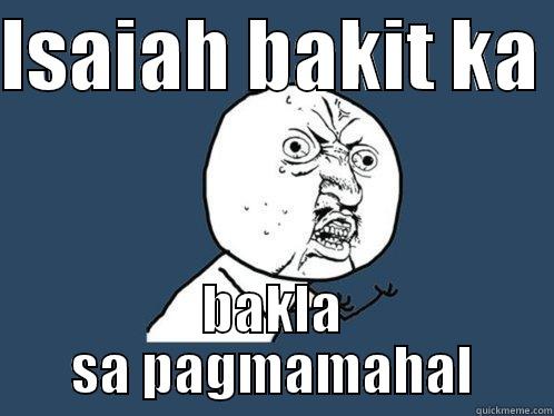 ISAIAH BAKIT KA  BAKLA SA PAGMAMAHAL Y U No