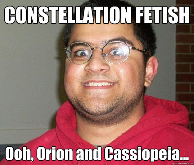 CONSTELLATION FETISH Ooh, Orion and Cassiopeia... - CONSTELLATION FETISH Ooh, Orion and Cassiopeia...  Nerdy indian boy