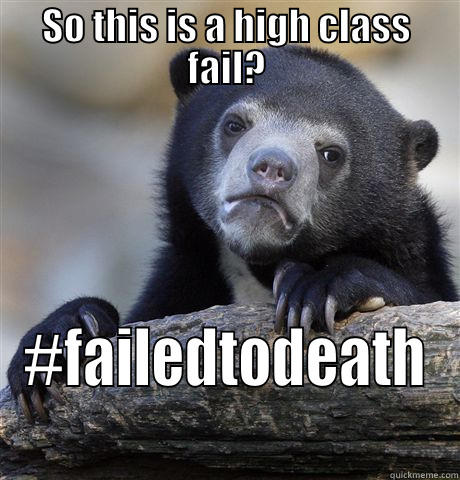 SO THIS IS A HIGH CLASS FAIL? #FAILEDTODEATH Confession Bear
