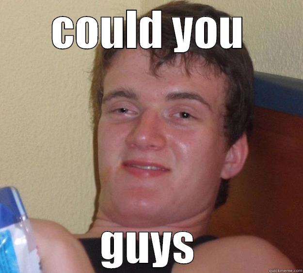 COULD YOU GUYS 10 Guy