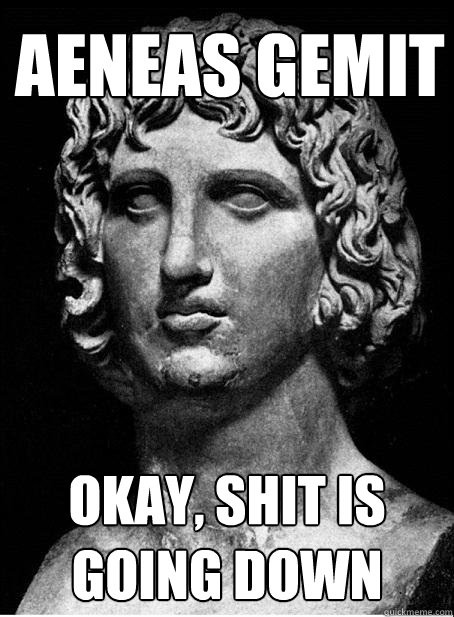 aeneas gemit okay, shit is going down  