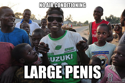 no air conditioning large penis  3rd world problems
