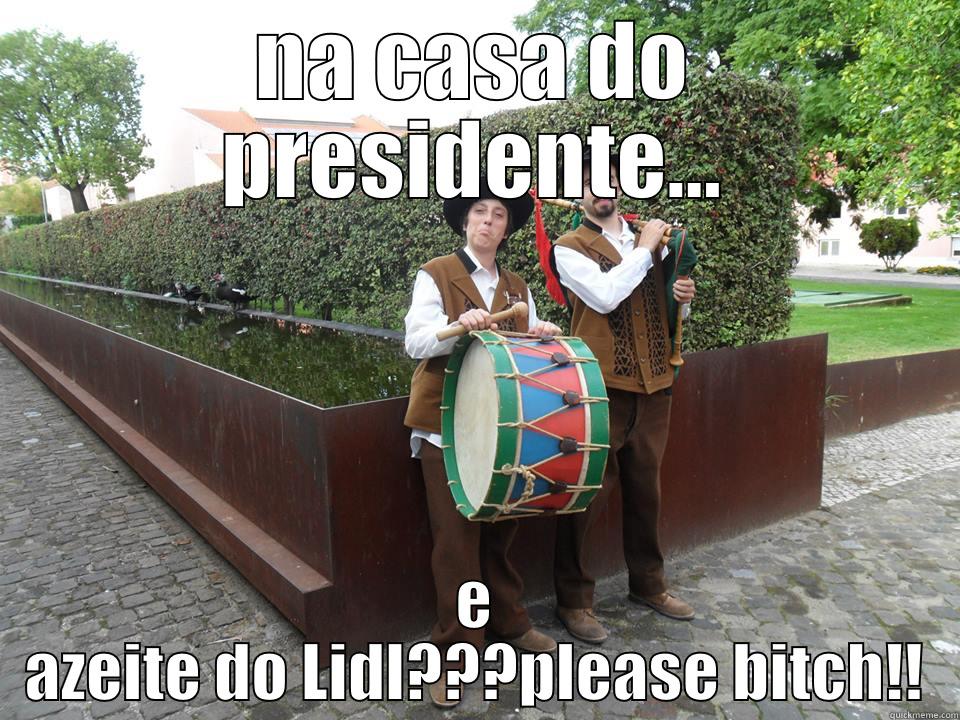 NA CASA DO PRESIDENTE... E AZEITE DO LIDL???PLEASE BITCH!! Misc