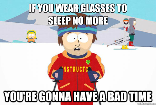 If you wear glasses to
Sleep No More you're gonna have a bad time  Bad Time Ski Instructor