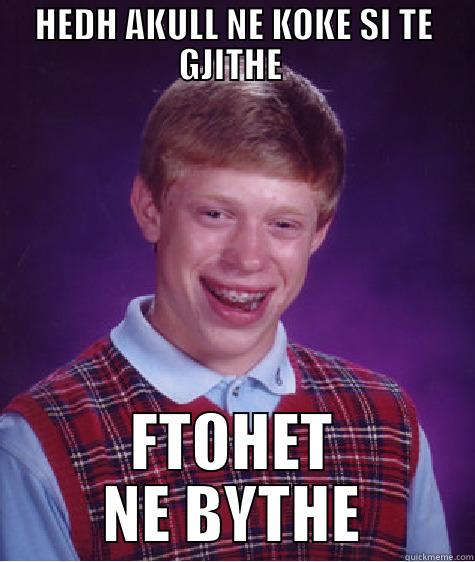 HEDH AKULL NE KOKE SI TE GJITHE  FTOHET NE BYTHE Bad Luck Brian