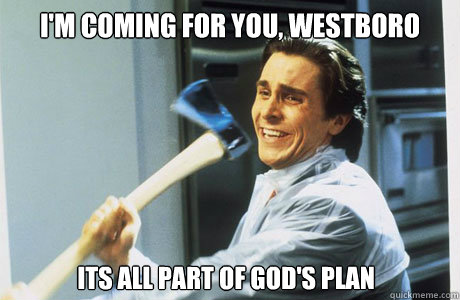I'm coming for you, westboro church its all part of god's plan - I'm coming for you, westboro church its all part of god's plan  Patrick Bateman on AtheismTheism