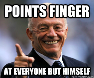 points finger at everyone but himself  Jerry Jones 4