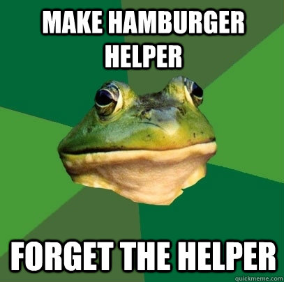 Make hamburger helper forget the helper  Foul Bachelor Frog