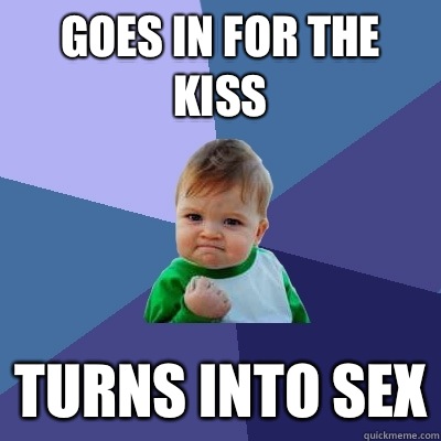 Goes in for the kiss Turns into sex  Success Kid