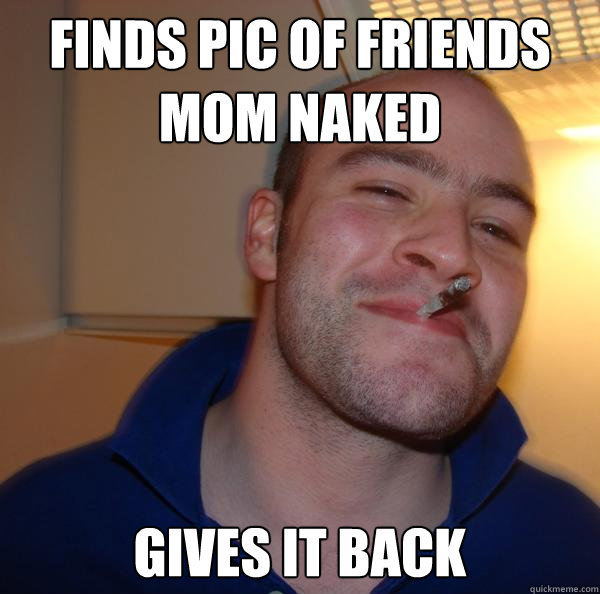 Finds pic of friends mom naked gives it back - Finds pic of friends mom naked gives it back  Misc
