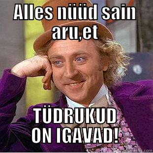 ALLES NÜÜD SAIN ARU,ET TÜDRUKUD ON IGAVAD! Condescending Wonka