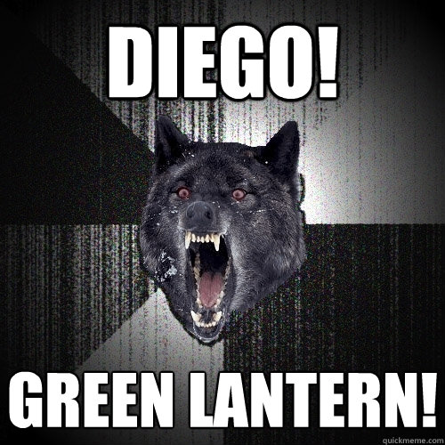 diego! Green lantern!  Insanity Wolf