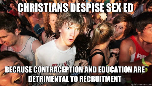 Christians despise sex ed
 because contraception and education are detrimental to recruitment  Sudden Clarity Clarence