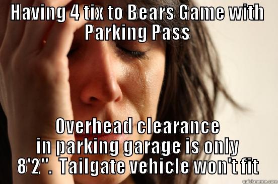 HAVING 4 TIX TO BEARS GAME WITH PARKING PASS OVERHEAD CLEARANCE IN PARKING GARAGE IS ONLY 8'2