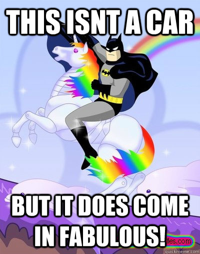 This isnt a Car But it does come in fabulous! - This isnt a Car But it does come in fabulous!  Batman Unicorn Meme