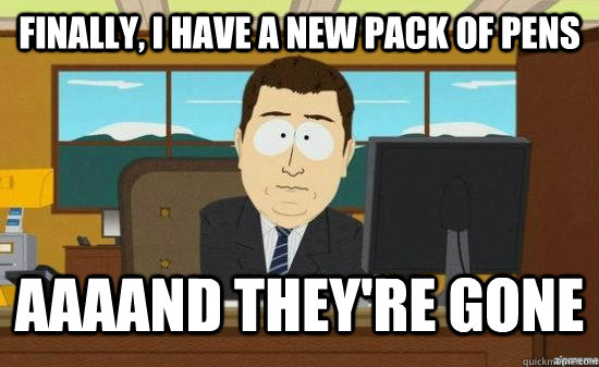 Finally, I have a new pack of pens AAAAND they're gone - Finally, I have a new pack of pens AAAAND they're gone  aaaand its gone