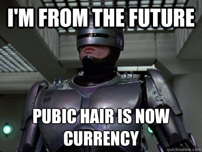 i'm from the future pubic hair is now currency  