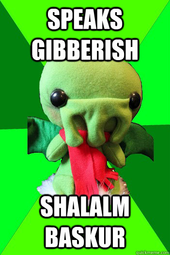 Speaks gibberish Shalalm Baskur - Speaks gibberish Shalalm Baskur  Cthulus Alt Meme