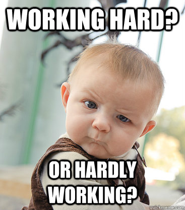 Working hard? Or hardly working? - Working hard? Or hardly working?  skeptical baby