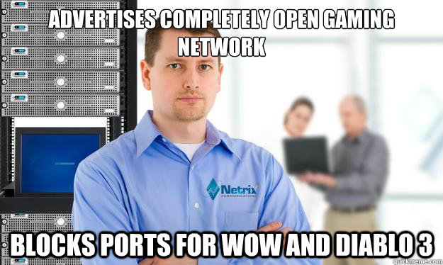 Advertises completely open gaming network Blocks ports for WoW and Diablo 3  Scumbag IT Guy