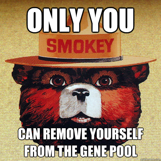 Only you can remove yourself from the gene pool - Only you can remove yourself from the gene pool  Misc