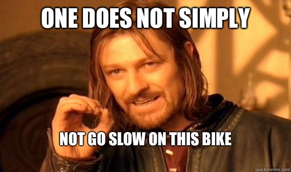 one does not simply Not go slow on this bike
  onedoesnotsimply