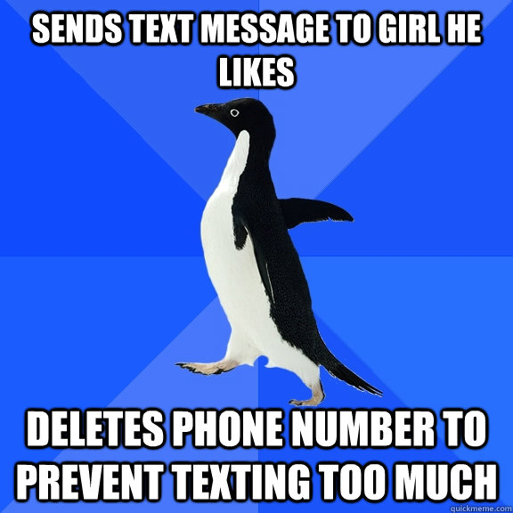 sends text message to girl he likes deletes phone number to prevent texting too much  Socially Awkward Penguin