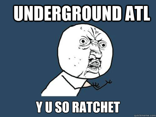 Underground Atl y u so ratchet   Y U No
