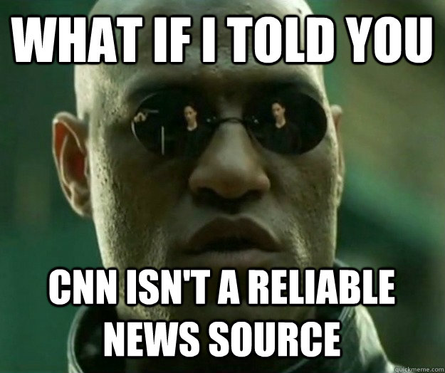WHAT IF I TOLD YOU CNN isn't a reliable news source  Hi- Res Matrix Morpheus