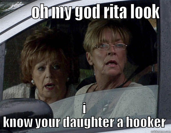 corre ha -         OH MY GOD RITA LOOK I KNOW YOUR DAUGHTER A HOOKER Misc