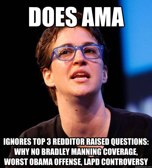 Does AMA Ignores Top 3 Redditor Raised Questions: Why No Bradley Manning Coverage, Worst Obama Offense, LAPD Controversy - Does AMA Ignores Top 3 Redditor Raised Questions: Why No Bradley Manning Coverage, Worst Obama Offense, LAPD Controversy  Misc