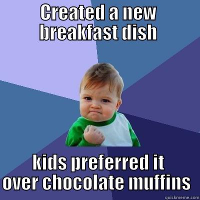 CREATED A NEW BREAKFAST DISH KIDS PREFERRED IT OVER CHOCOLATE MUFFINS  Success Kid