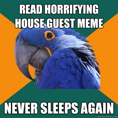 read horrifying house guest meme  never sleeps again  Paranoid Parrot