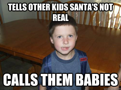 Tells other kids santa's not real Calls them babies - Tells other kids santa's not real Calls them babies  Scumbag 2nd Grader