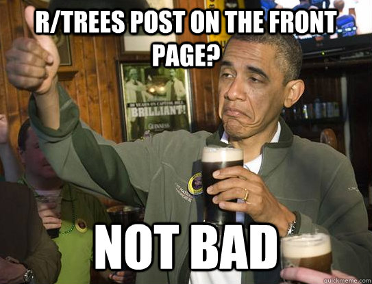 r/trees post on the front page? Not bad  Upvoting Obama