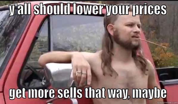 Y'ALL SHOULD LOWER YOUR PRICES GET MORE SELLS THAT WAY, MAYBE Almost Politically Correct Redneck
