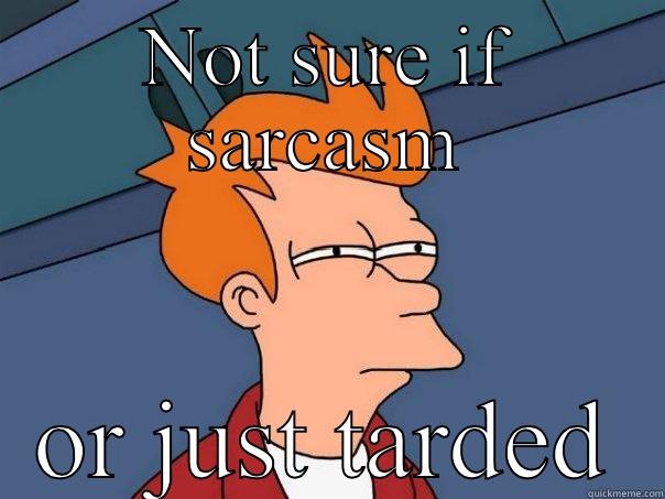 NOT SURE IF SARCASM OR JUST TARDED Futurama Fry