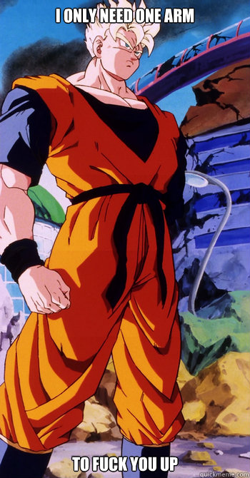 i only need one arm to fuck you up  Future Gohan