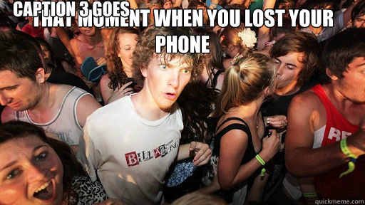 That Moment when you lost your phone  Caption 3 goes here  Sudden Clarity Clarence
